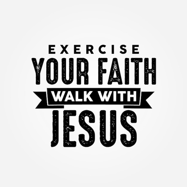 Exercise your faith walk with Jesus