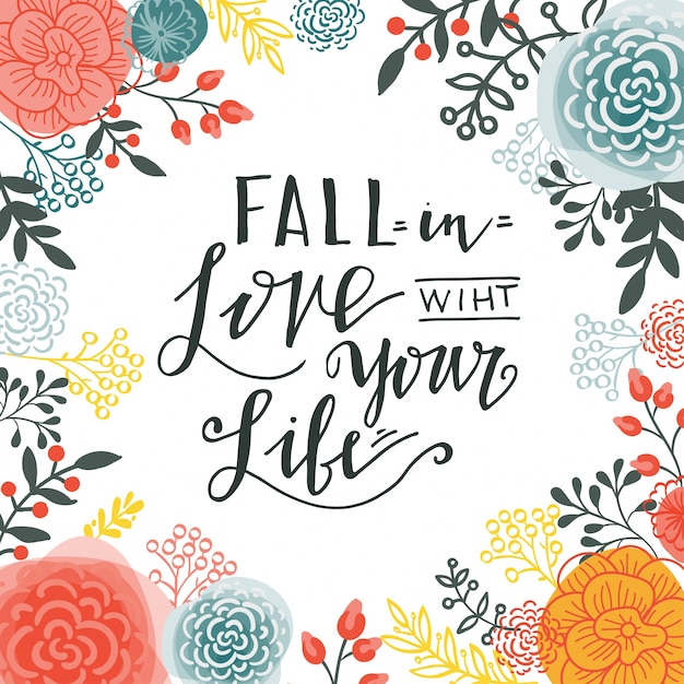 Fall in the love with your life.