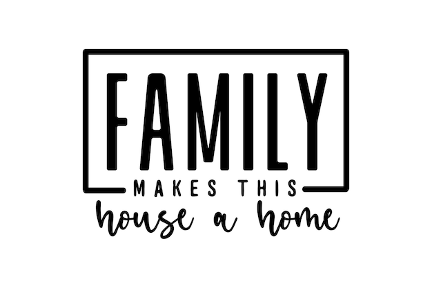 family makes this house a home