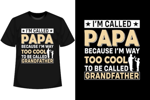 Father day T shirt Design I'm Called papa because I'm way too cool to be a called grandfather