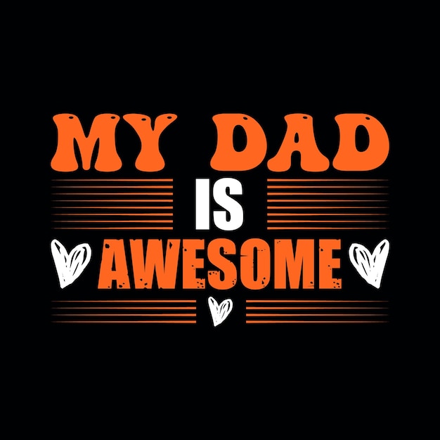 FATHERS DAY T SHIRT DESIGN MY DAD IS AWESOME