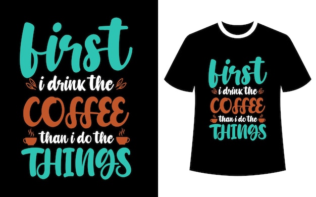 First I drink the coffee than I do the things t shirt design