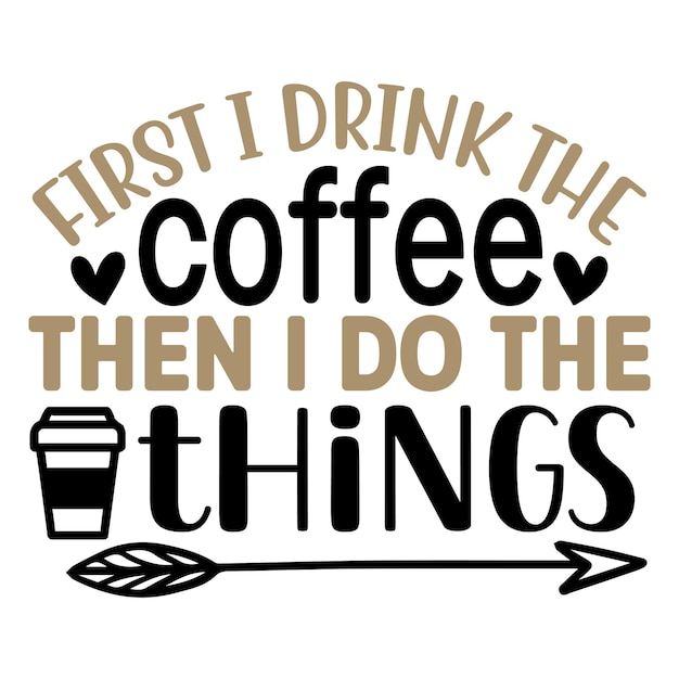 Vector first i drink the coffee then i do the things svg