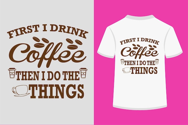 First i drink coffee then i do the things Typography Tshirt Design