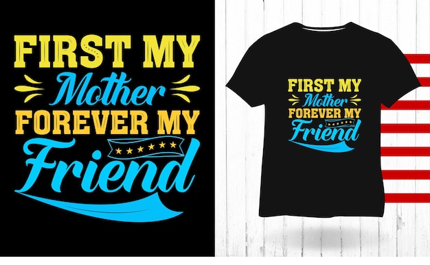 First my mother forever my friend mothers day  typography t shirt design