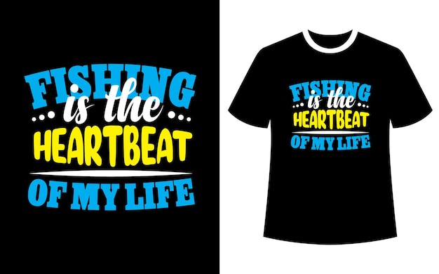 Fishing is the heartbeat of my life t shirt design