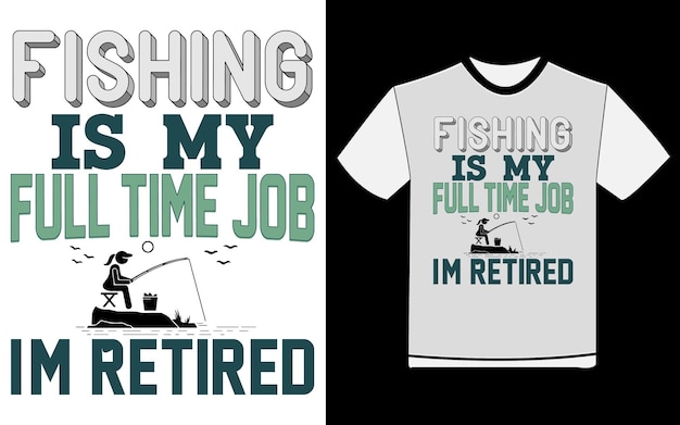 Fishing is My Full Time Job Im Retired TShirt