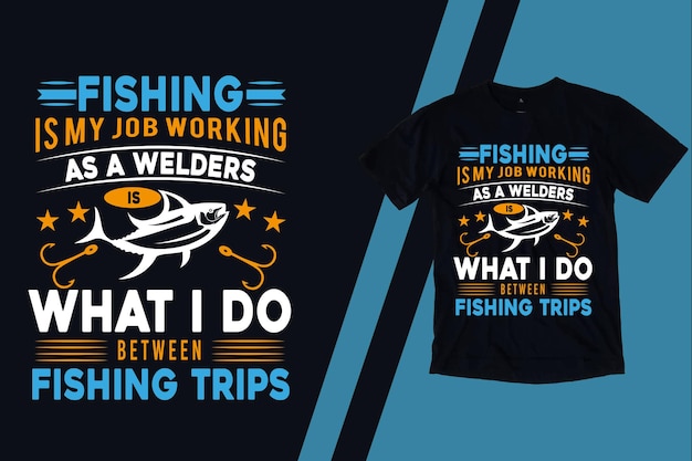 Fishing is my job working as a welders is what i do between fishing trips shirt design