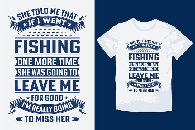 Vector fishing tshirt design she told me that if i went fishing