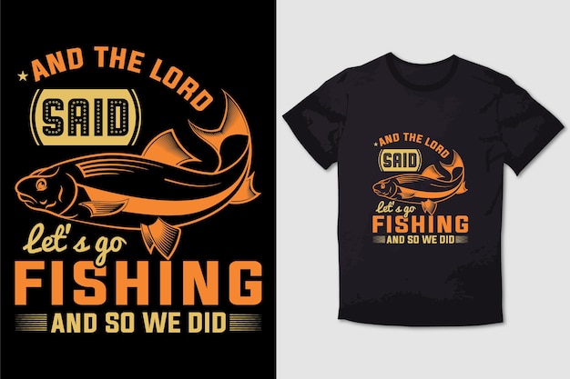 FISHING TSHIRT AND THE LORD SAID LETS GO FISHING AND SO WE DID