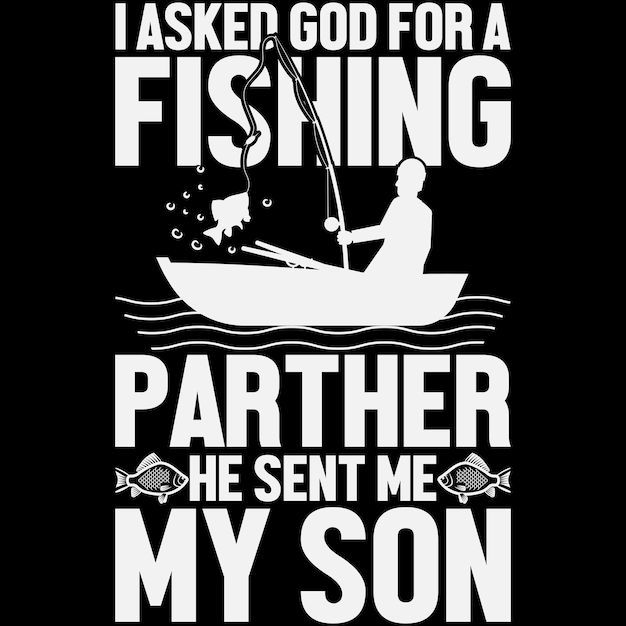 Fishing vector TShirt I Asked God For A Fishing Parther he Sent me my Son