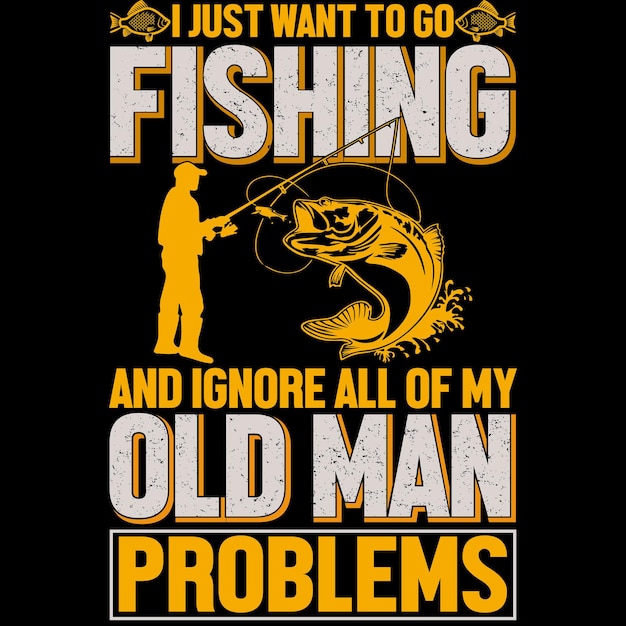 Fishing vector TShirt I Just Eant To Go Fishing And Ignore all Of my Old Man problems