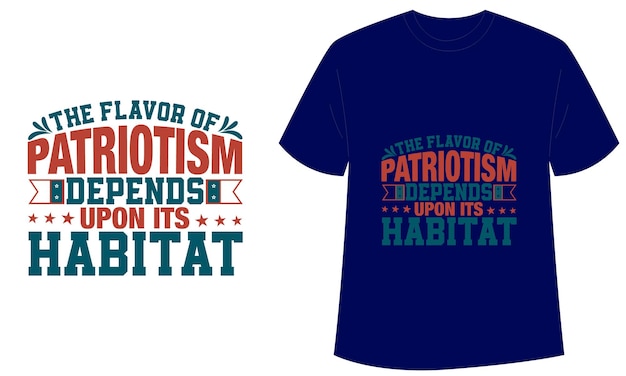 The flavor of patriotism depends upon its habitat Typographic tshirt design vector Template