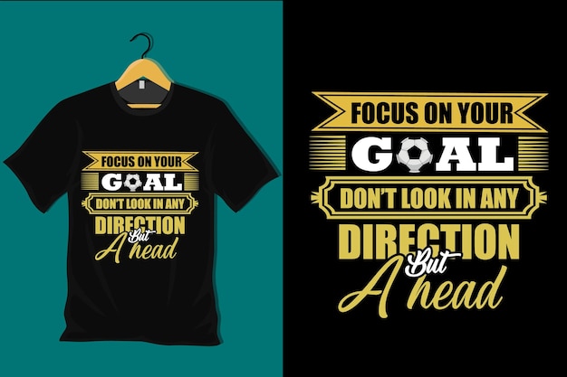 Focus on Your Goal Dont Look in Any Direction But a Head T Shirt Design