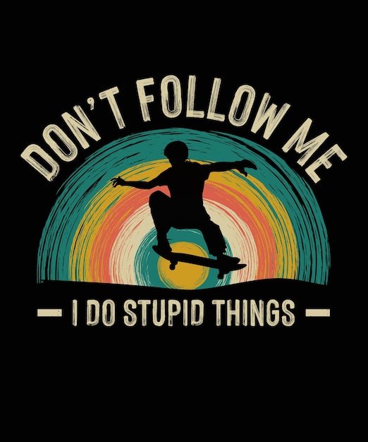 don't follow me i do stupid things Skateboard Tshirt Design