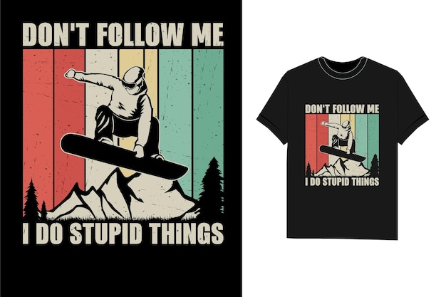 Don't follow me I Do stupid things Snowboarding winter sport Tshirt T-Shirt design