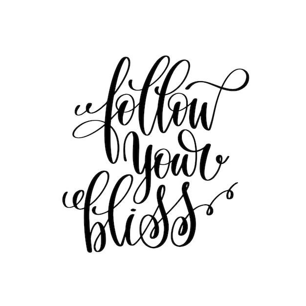 Follow your bliss black and white hand written lettering positive quote motivation and inspiration