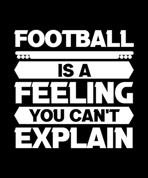 FOOTBALL IS A FEELING YOU CAN'T EXPLAIN TSHIRT DESIGN PRINT TEMPLATE TYPOGRAPHY VECTOR