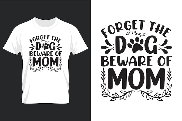 Forget The Dog Beware of Mom, Mothers Day Svg T-shirt Design