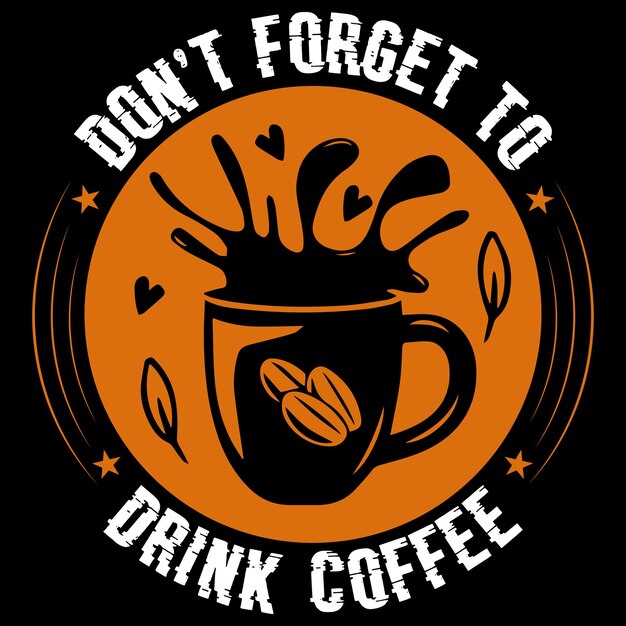 Vector don't forget to drink coffee coffee tshirt design