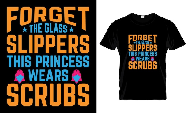 Forget The Glass Slippers This Princess Wears Scrubs T Shirt Design Template