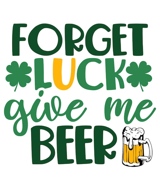 Forget Luck Give Me Beer St Patricks Day