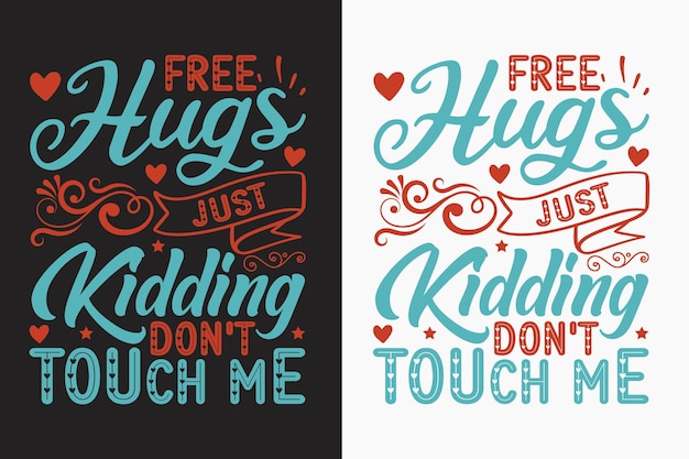 Free hugs, just kidding, and just touch me.