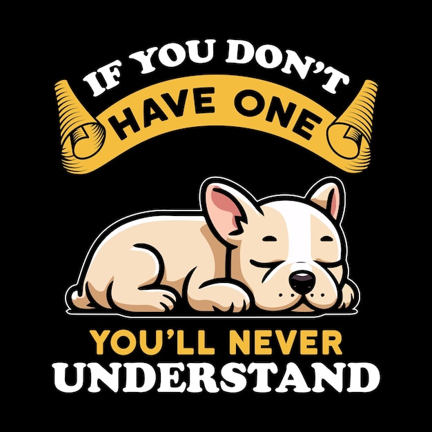 Vector french bulldog if you dont have one you will never understand typography tshirt design vector