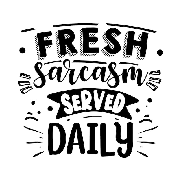 Fresh sarcasm served daily Typography Premium Vector Design quote template