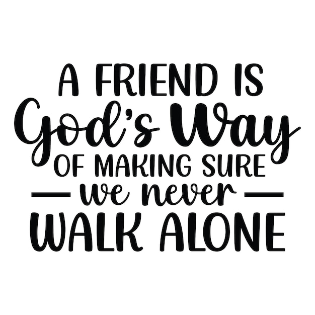 A Friend Is Gods Way Of Making Sure We Never