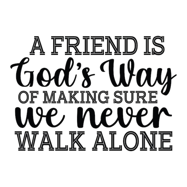 A Friend Is Gods Way Of Making Sure We Never