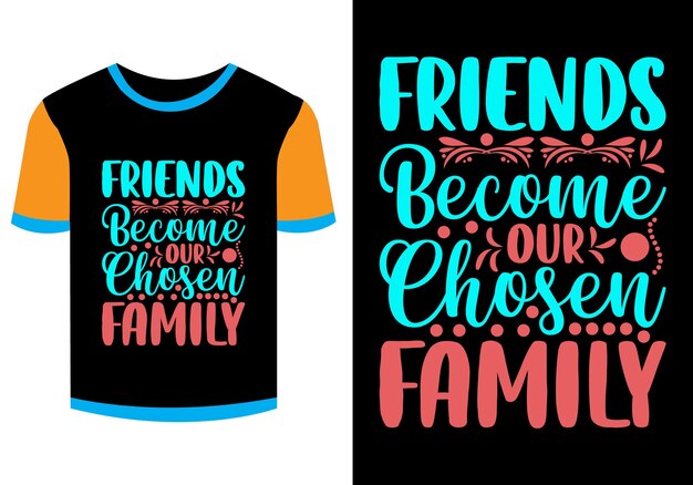 Friends Become Our Chosen Family Motivational T shirt Design