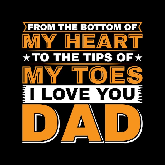 From The Bottom Of My Heart To The Tips Of My Toes, I Love You Dad t-shirt Design