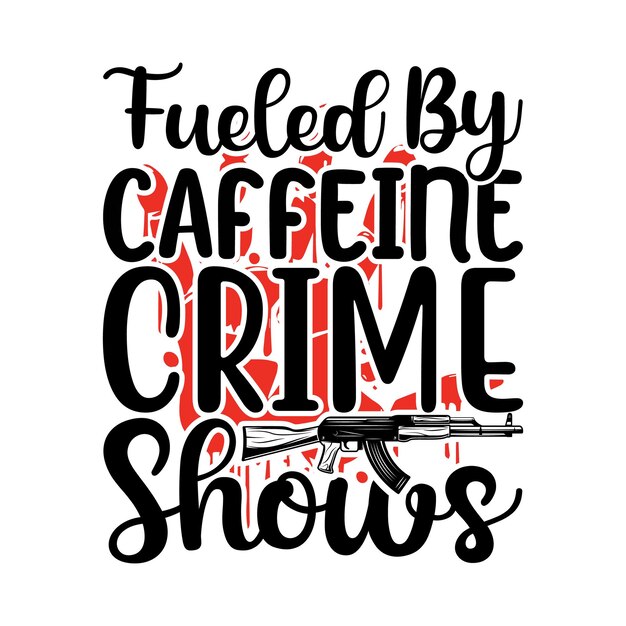 Vector fueled by caffeine crime shows lettering design for greeting banners mouse pads prints cards and