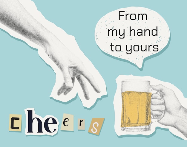 Vector funny collage in retro style a hand reaching and a hand sharing a beer from my hand to yours