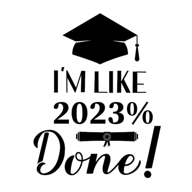 Funny graduation poster with lettering I am like 2023 percent done Congratulations to graduates sign Vector template for greeting card banner sticker label tshirt etc