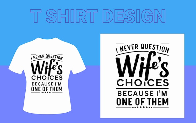 Funny Vector TShirt Design I Never Question My Wifes Choices Because Im One of Them