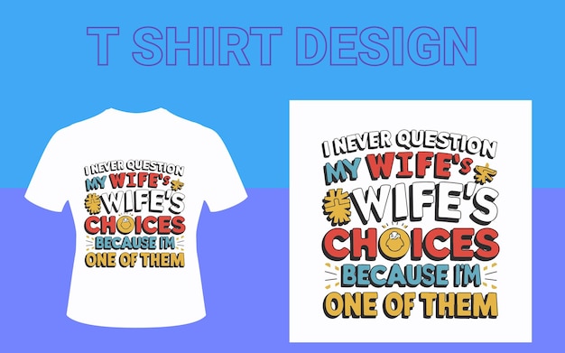 Funny Vector TShirt Design I Never Question My Wifes Choices Because Im One of Them