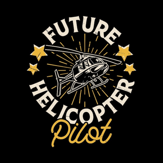 Future Helicopter Pilot Funny Flying Helicopter Retro Vintage Pilot Helicopter Tshirt Design