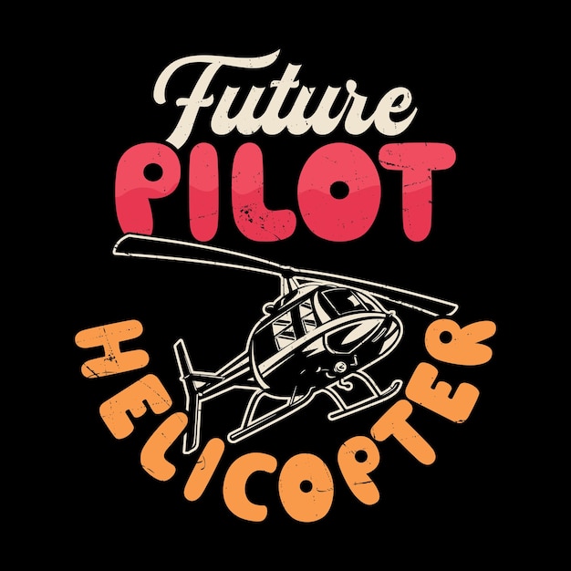 Future Helicopter Pilot Funny Flying Helicopter Retro Vintage Pilot Helicopter Tshirt Design