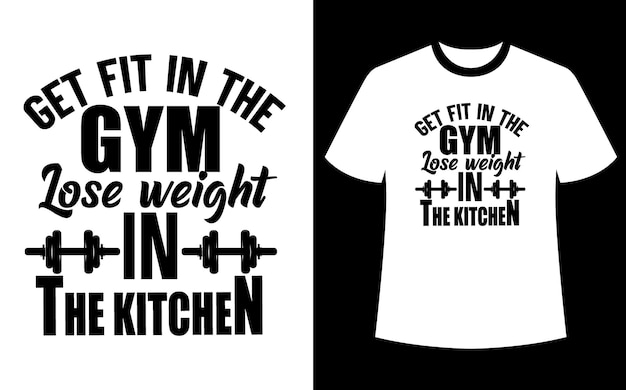 Get fit In the Gym lose weight in the kitchen tshirt design