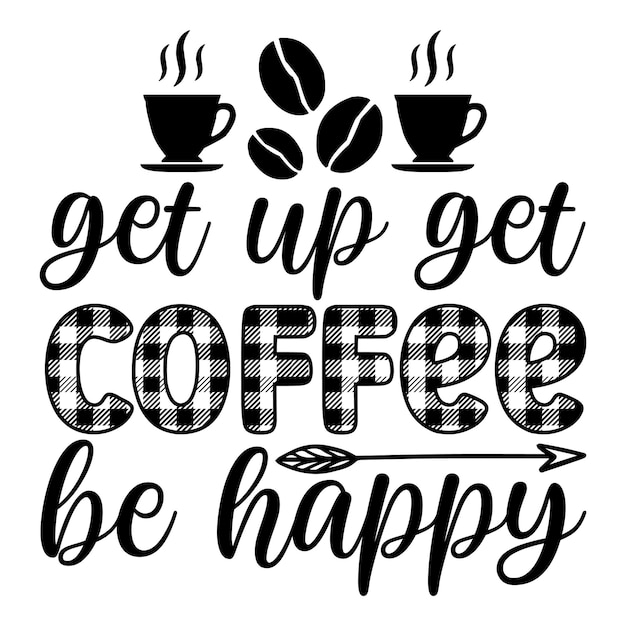 Get up get coffee be happy SVG