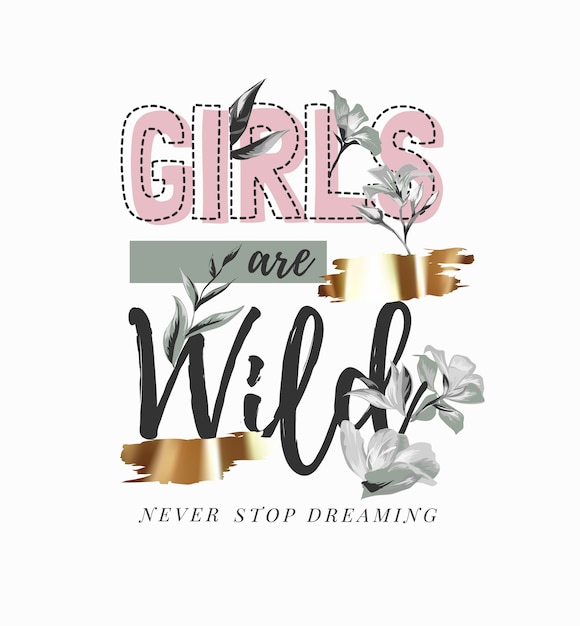 girls are wild slogan with black and white flowers and gold foil print