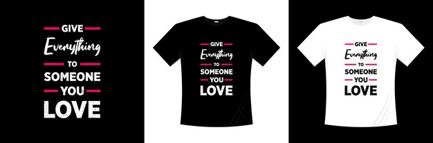 Give everything to someone you love typography t-shirt design. Love, romantic t shirt.