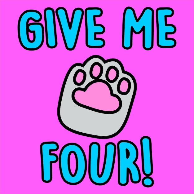 GIVE ME FOUR TEXT WITH A CAT PAW