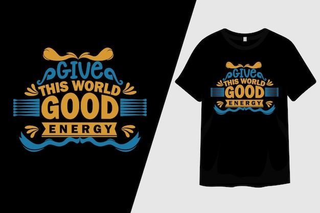 Give this World Good Energy T Shirt Design