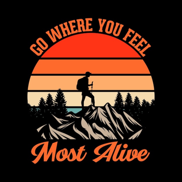 Go Where You Feel Most Alive Mountain Hiking Retro Vintage TShirt Design