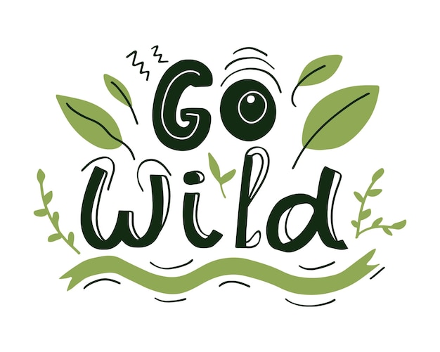 Go Wild hand written lettering quote with doodle leaves Good for tshirt print poster