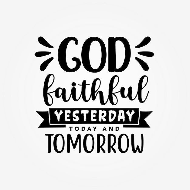 God faithful yesterday today and tomorrow religious typography quotes