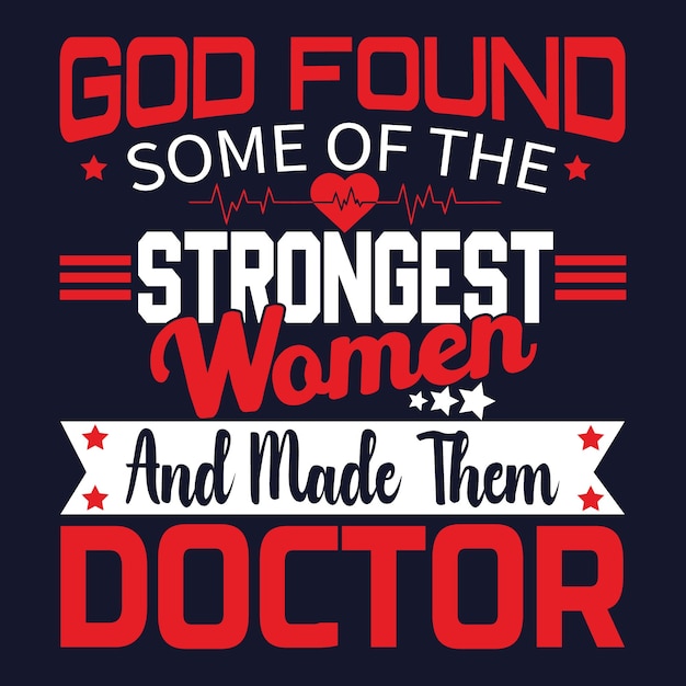 God found some of the strongest women and made them doctor t-shirt design. typography quotes.